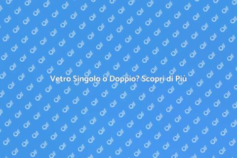 Installare Vetri Singoli e Doppi