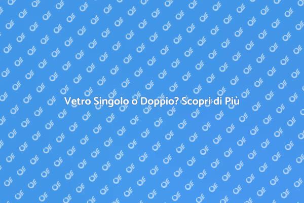 Vetri Singoli vs Doppi: Scelta Ideale