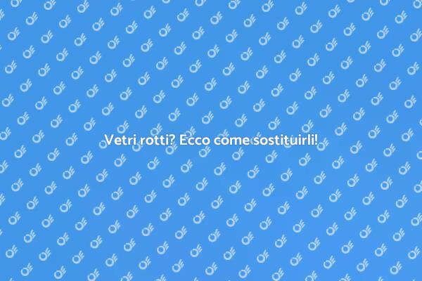 Sostituzione vetri rotti: cosa sapere