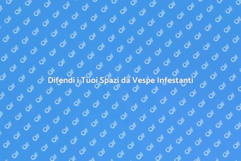 Protezione Spazi: Vespe Infestanti