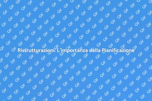 Pianificazione Efficace per Ristrutturazioni