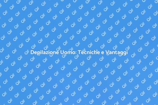 Depilazione Maschile: Cura e Stile