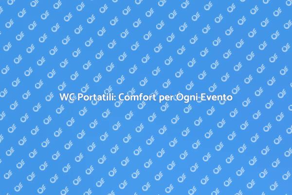 WC Portatili: La Scelta Ideale per Eventi
