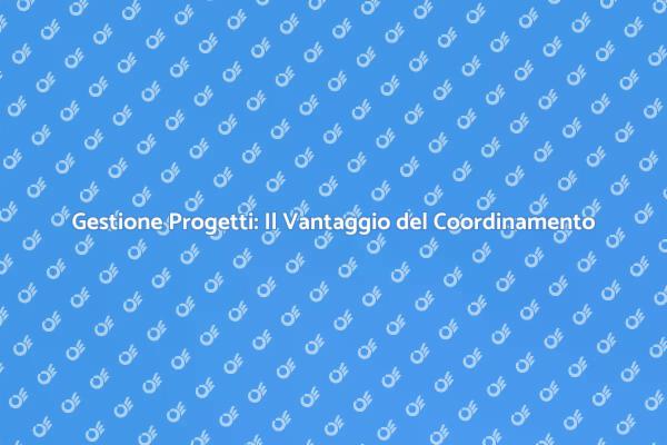 Coordinamento Progetti: Semplifica la Tua Vita