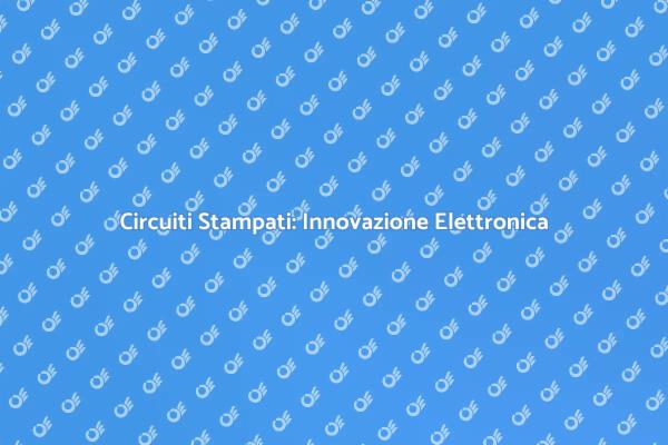 Circuiti Stampati: Cuore della Tecnologia
