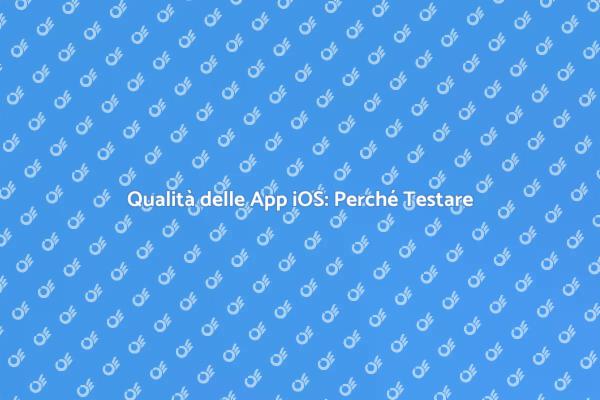 Testare App iOS: Perché Scegliere Esperti