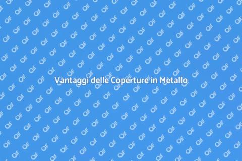Coperture in Metallo: Scelta Intelligente