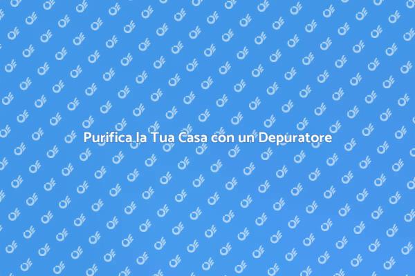 Depurazione: Il Segreto per una Casa Sana