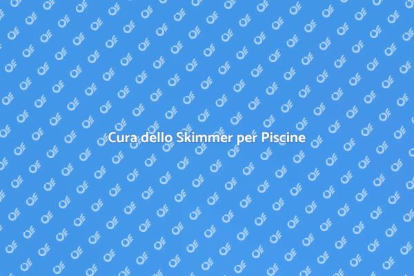 Skimmer: Guida alla Manutenzione