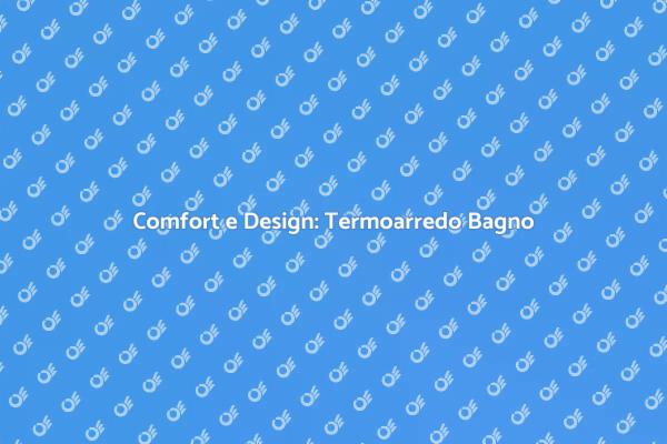Termoarredo: Comfort e Stile nel Bagno