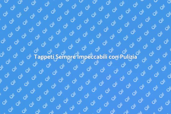 Tappeti Impeccabili con Pulizia Esperta