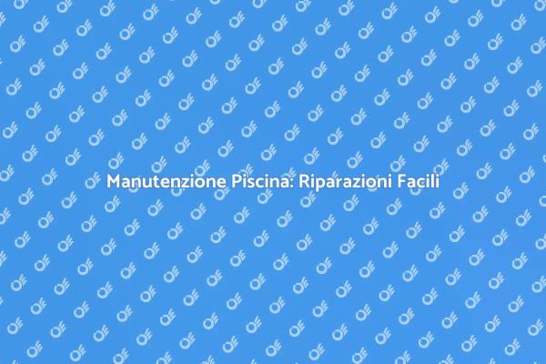 Come Riparare la Piscina in 5 Passi