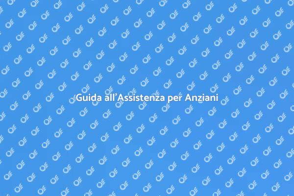 Assistenza Anziani: Come Scegliere?