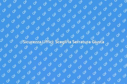 Serrature per Uffici: Sicurezza Garantita