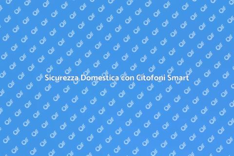 Citofoni Smart: Sicurezza Avanzata