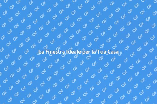 Come Scegliere la Finestra Giusta