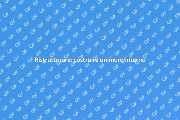 Muro interno: guida alla costruzione