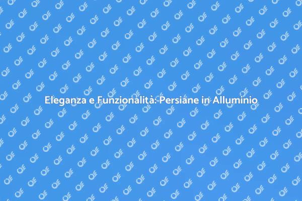 Persiane in Alluminio: Comfort e Stile
