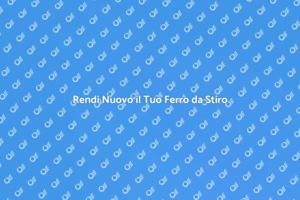 Ripara il Tuo Ferro da Stiro Oggi
