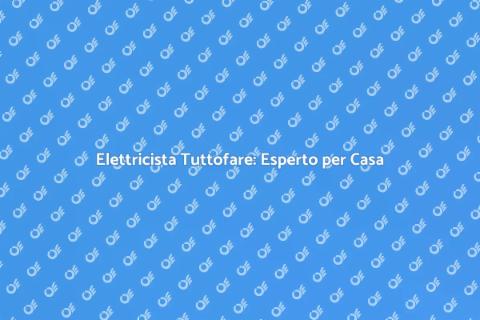 Elettricista Tuttofare per Ristrutturazioni