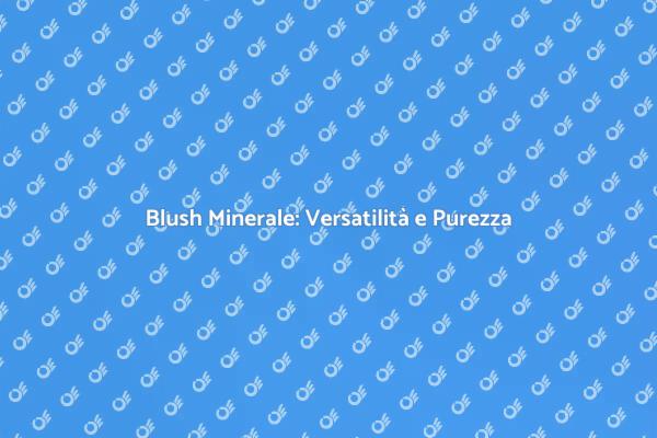 Blush Minerale: Il Segreto del Trucco Naturale