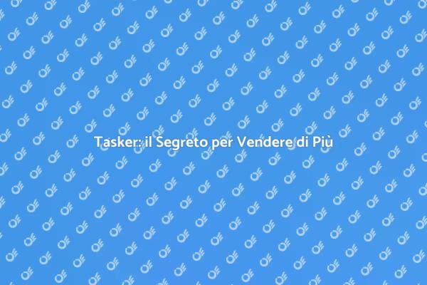 Potenzia le Vendite con un Tasker