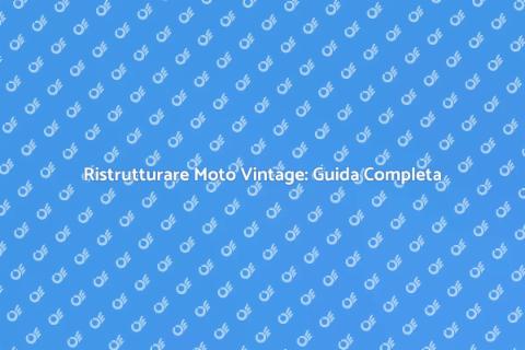 Far Restaurare Moto Vintage: Come Fare
