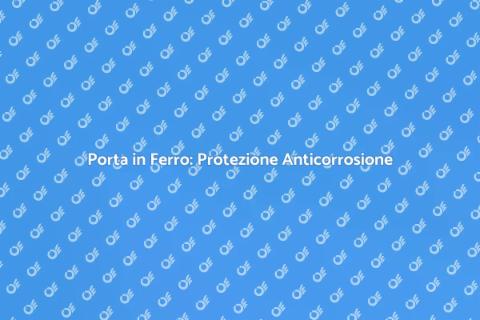 Porta in Ferro: Sicurezza e Durabilità