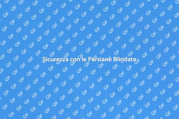 Persiane Blindate: Estetica e Sicurezza