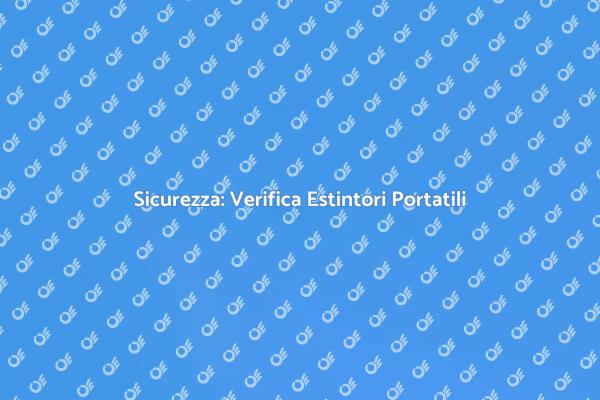 Controllo Estintori Portatili: Sicurezza Prima