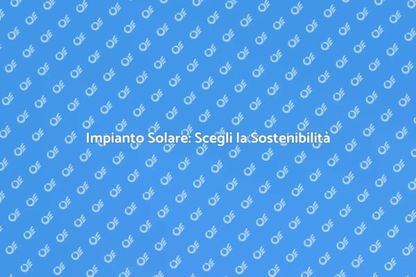 Sostenibilità con Impianto Solare in Casa