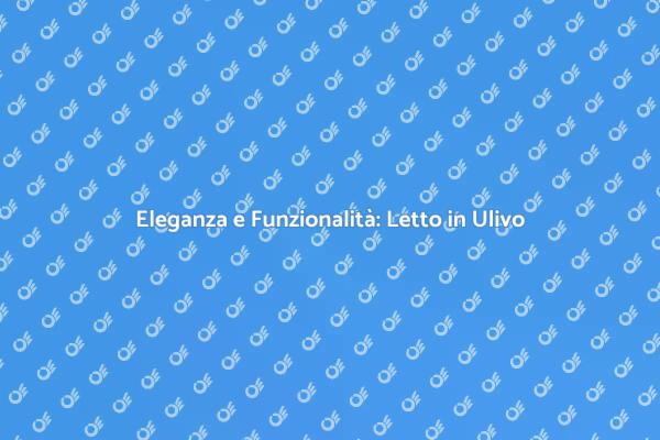 Scopri il Letto Perfetto in Ulivo