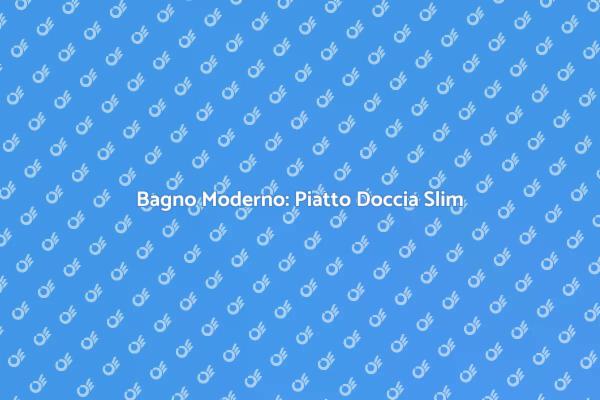 Piatto Doccia Extra Slim: Scopri il Design