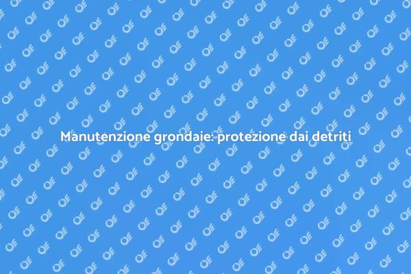 Grondaie: proteggile dai detriti!