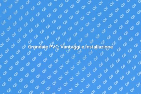 Grondaie in PVC: Installazione Efficace
