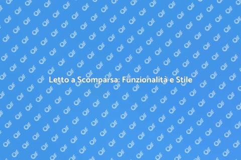 Letto a Scomparsa: Ottimizza gli Spazi