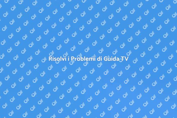 Problemi di Guida TV? Ecco come risolverli!