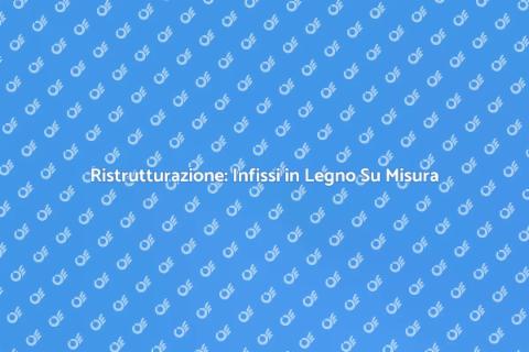 Infissi in Legno su Misura per Casa