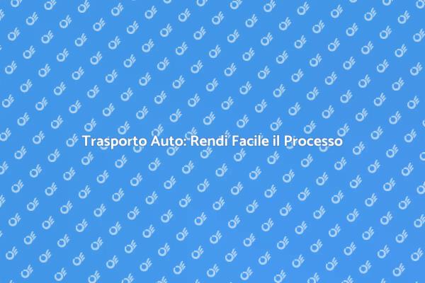 Trasportare Auto: Consigli Utili e Pratici