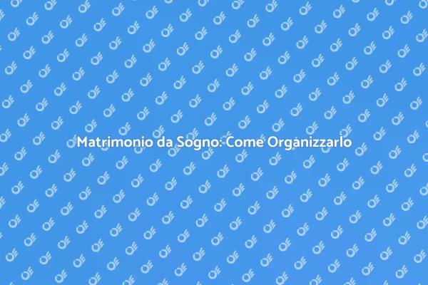 Come Creare il Matrimonio Ideale