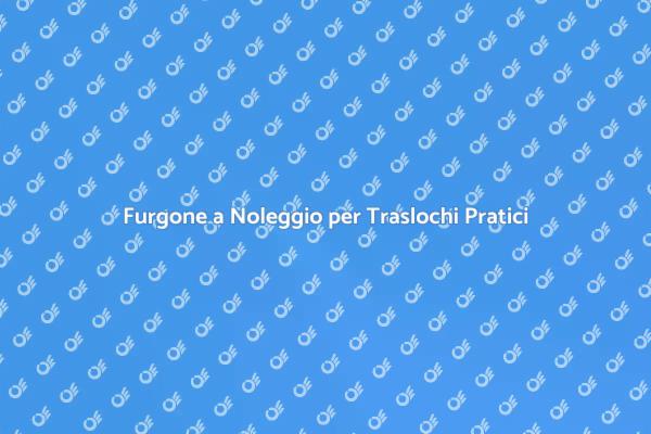 Noleggia un Furgone per le Tue Esigenze
