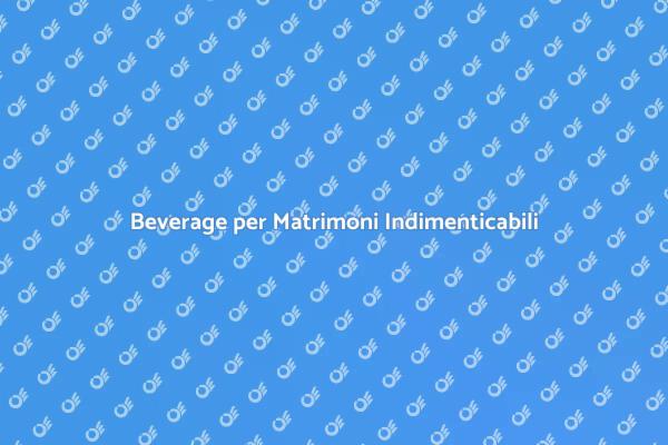 Beverage di Classe per il Tuo Matrimonio