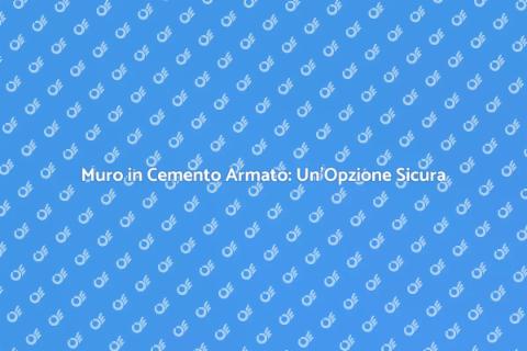 Vantaggi del Muro in Cemento Armato