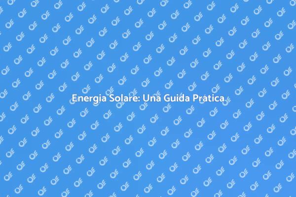 Sfruttare l'Energia Solare per il Futuro