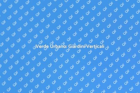 Giardino Verticale: Verde in Città