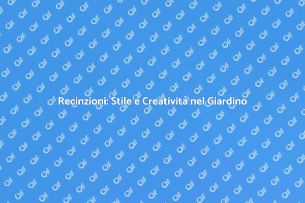 Trasforma le Recinzioni con Stile