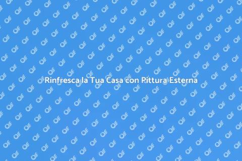Pittura Esterna: Rinnova la Tua Casa