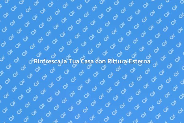 Rinnova la Tua Casa con Pittura Esterna