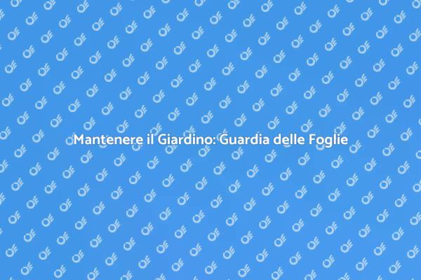 La Guardia delle Foglie per il Tuo Giardino