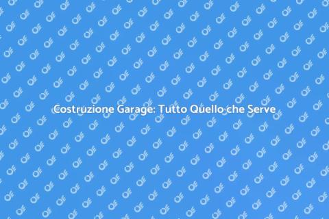 Costruire Garage: Guida Completa